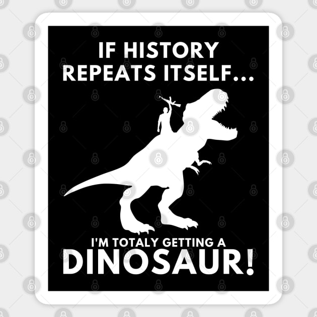 If History Repeats Itself, I'm Totally Getting A Dinosaur! Sticker by PsychoDynamics